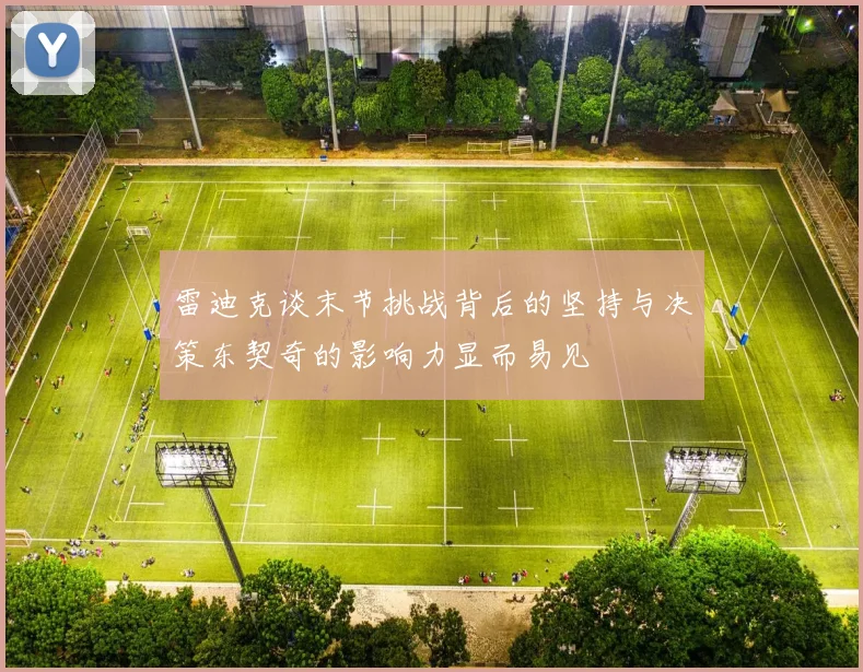 雷迪克谈末节挑战背后的坚持与决策东契奇的影响力显而易见