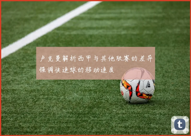 卢克曼解析西甲与其他联赛的差异强调快速球的移动速度